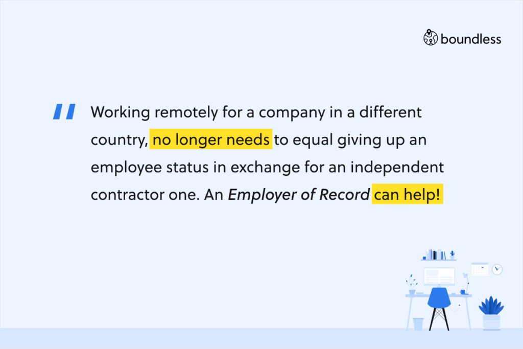 Working remotely for a company in a different country, no longer needs to equal giving up an employee status in exchange for an independent contractor one. An Employer of Record can help!