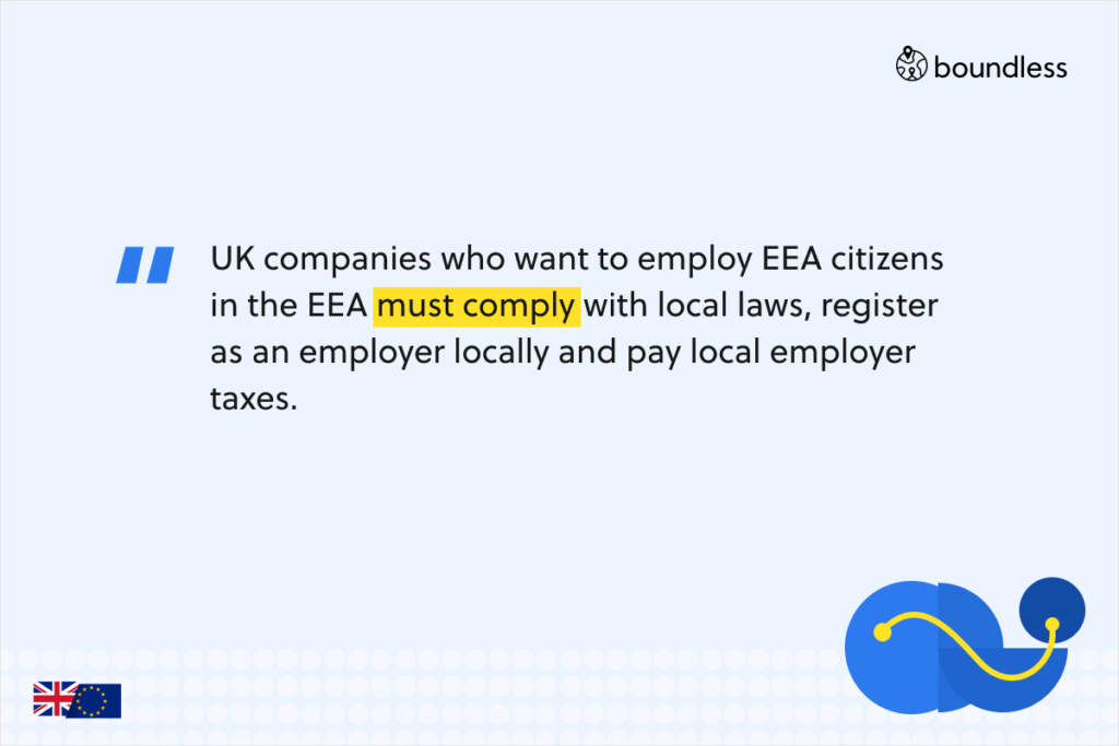 UK companies who want to employ EEA citizens in the EEA must comply with local laws, register as an employer locally and pay local employer taxes.