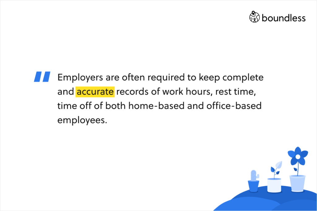 Employers are often required to keep complete and accurate records of work hours, rest time, time off of both home-based and office-based employees.