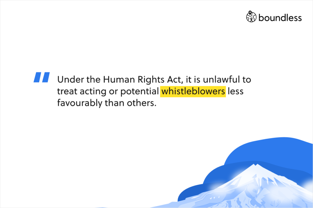 Under the Human Rights Act, it is unlawful to treat acting or potential whistleblowers less favourably than others.