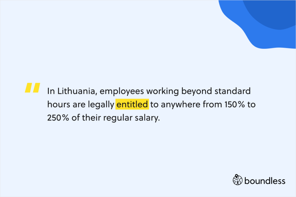 In Lithuania, employees working beyond standard hours are legally entitled to anywhere from 150% to 250% of their regular salary.