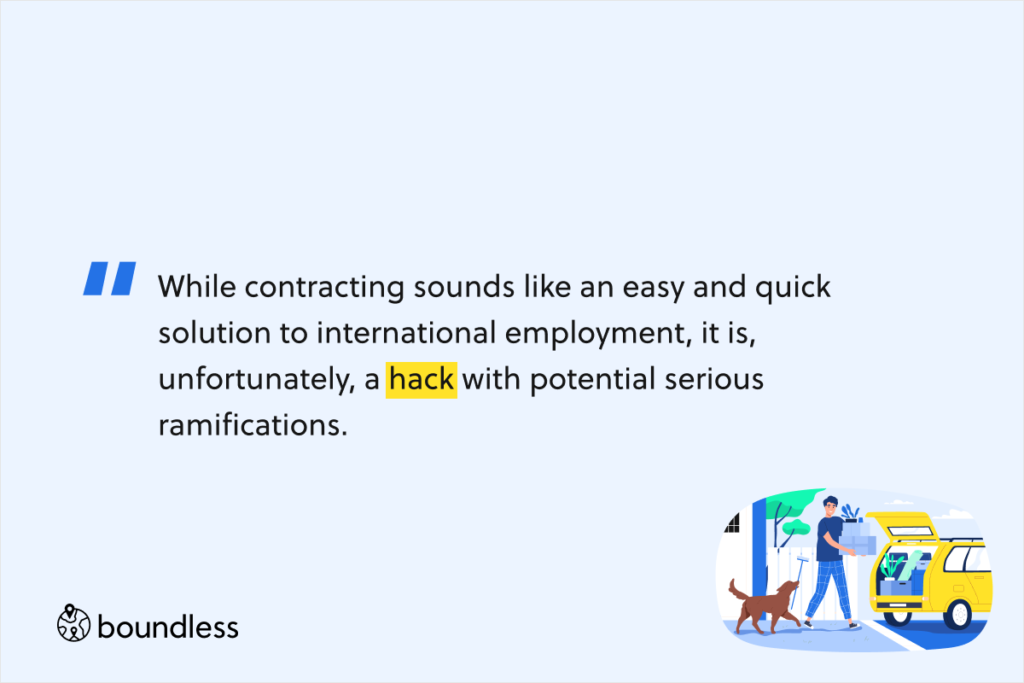 While contracting sounds like an easy and quick solution to international employment, it is, unfortunately, a hack with potential serious ramifications.