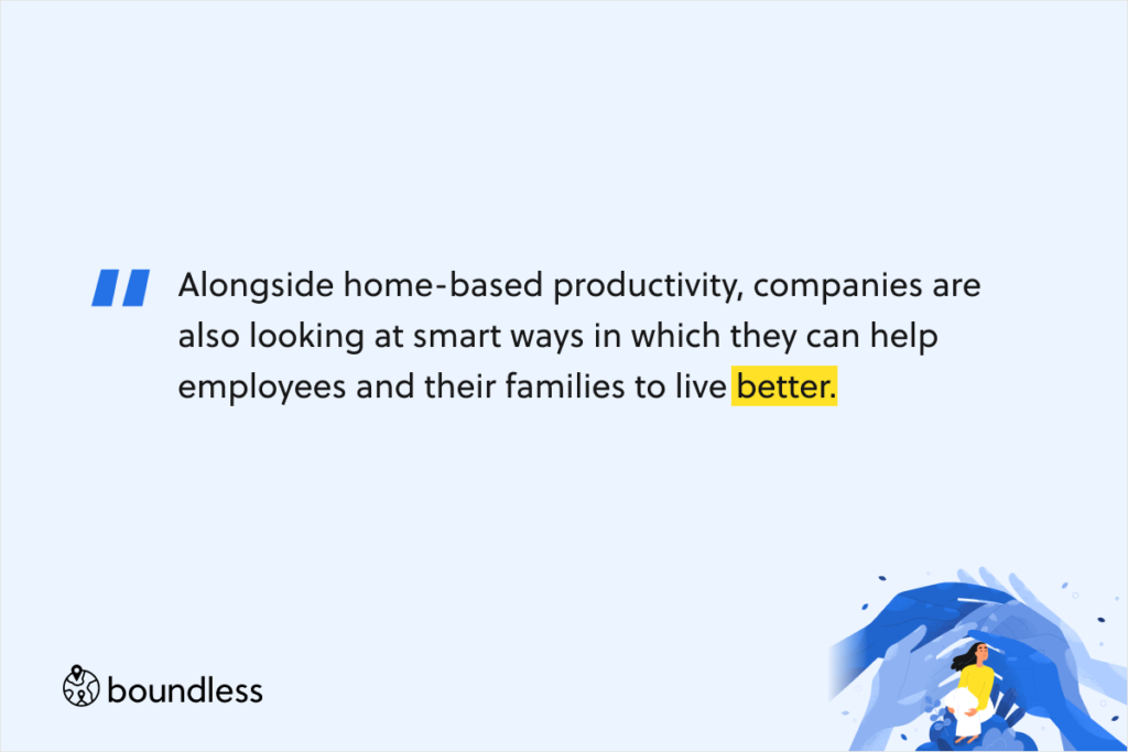 Alongside home-based productivity, companies are also looking at smart ways in which they can help employees and their families to live better.