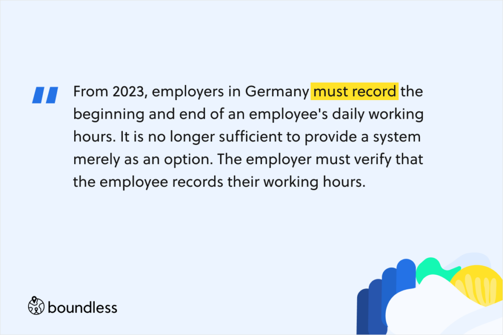 From 2023, employers must record the beginning and end of an employee's daily working hours. It is no longer sufficient to provide a system merely as an option. The employer must verify that the employee records their working hours. While mandatory, the form in which it takes place isn't specified and could be digital or manual.