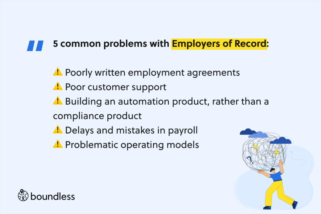 5 common problems with Employers of Record: ⚠️ Poorly written employment agreements ⚠️ Poor customer support ⚠️ Building an automation product, rather than a compliance product ⚠️ Delays and mistakes in payroll ⚠️ Problematic operating models