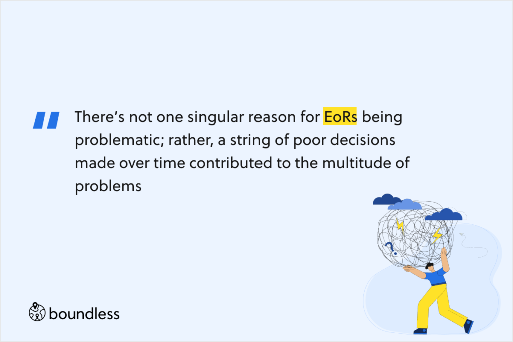 There’s not one singular reason for EoRs being problematic; rather, a string of poor decisions made over time contributed to the multitude of problems