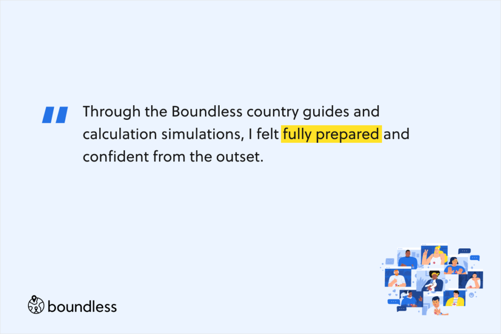 Through the Boundless country guides and calculation simulations, I felt fully prepared and confident from the outset.